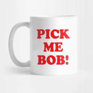 Pick Me Bob! Mug